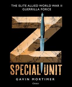 Z Special Unit: The Elite Allied World War II Guerrilla Force di Gavin Mortimer edito da OSPREY PUB INC