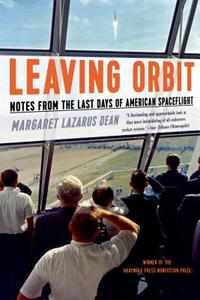 Leaving Orbit: Notes from the Last Days of American Spaceflight di Margaret Lazarus Dean edito da GRAY WOLF PR