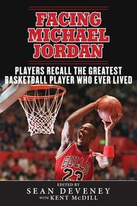 Facing Michael Jordan: Players Recall the Greatest Basketball Player Who Ever Lived edito da SPORTS PUB INC