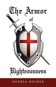 The Armor of Righteousness di Andrea Holder edito da XULON PR