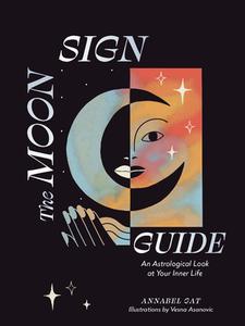The Moon Sign Guide: An Astrological Look at Your Inner Life di Annabel Gat edito da CHRONICLE BOOKS