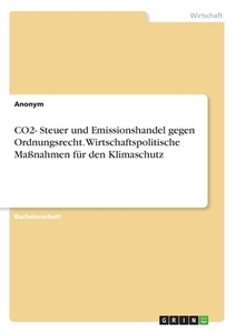 CO2- Steuer und Emissionshandel gegen Ordnungsrecht. Wirtschaftspolitische Maßnahmen für den Klimaschutz di Anonym edito da GRIN Verlag