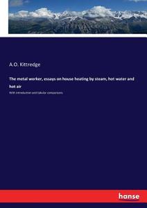 The metal worker, essays on house heating by steam, hot water and hot air di A. O. Kittredge edito da hansebooks