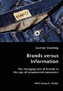 Brands Versus Information- The Changing Role Of Brands In The Age Of Empowered Consumers di Gunnar Klaming edito da Vdm Verlag Dr. Mueller E.k.