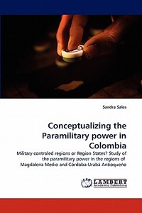 Conceptualizing the Paramilitary power in Colombia di Sandra Salas edito da LAP Lambert Acad. Publ.