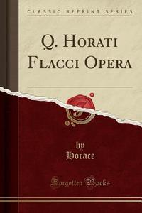 Q. Horati Flacci Opera (Classic Reprint) di Horace Horace edito da Forgotten Books