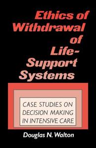 Ethics of Withdrawal of Life-Support Systems di Douglas N. Walton edito da Praeger