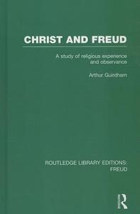 Christ and Freud (Rle: Freud): A Study of Religious Experience and Observance di Arthur Guirdham edito da ROUTLEDGE