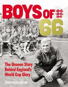 The Boys of '66  - The Unseen Story Behind England's World Cup Glory di John Rowlinson edito da Ebury Publishing