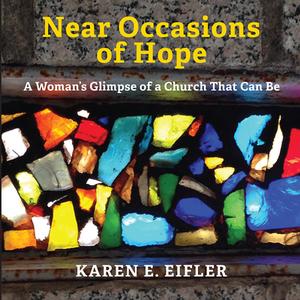 Near Occasions of Hope: A Woman's Glimpse of a Church That Can Be di Karen Eifler edito da ACTA PUBN