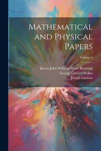 Mathematical and Physical Papers; Volume 4 di George Gabriel Stokes, Baron John William Strutt Rayleigh, Joseph Larmor edito da LEGARE STREET PR