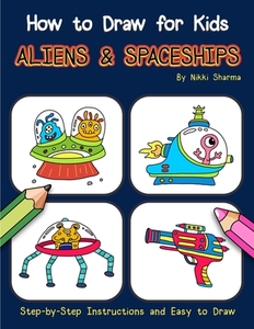 How to Draw for Kids - Aliens & Spaceships: Step by Step Instructions and Easy to Draw Book di Nikki Sharma edito da INDEPENDENTLY PUBLISHED