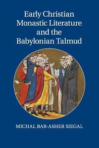 Early Christian Monastic Literature and the Babylonian Talmud di Michal Bar-Asher Siegal edito da Cambridge University Press