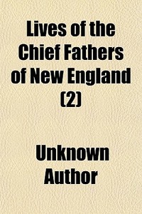 Lives Of The Chief Fathers Of New England (volume 2) di Unknown Author, Massachusetts Sabbath Society edito da General Books Llc