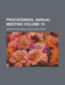 Proceedings, Annual Meeting Volume 19 di United States Animal Association edito da Rarebooksclub.com