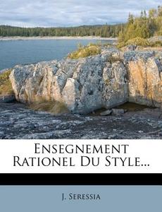 Ensegnement Rationel Du Style... di J. Seressia edito da Nabu Press