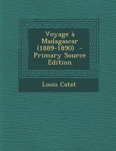 Voyage a Madagascar (1889-1890) - Primary Source Edition di Louis Catat edito da Nabu Press