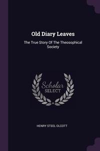 Old Diary Leaves: The True Story of the Theosophical Society di Henry Steel Olcott edito da CHIZINE PUBN