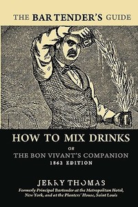 The Bartender's Guide: How to Mix Drinks or the Bon Vivant's Companion: 1862 Edition di Jerry Thomas edito da Createspace