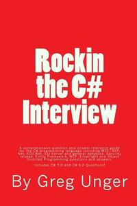 Rockin the C# Interview: A Comprehensive Question and Answer Reference Guide for the C# Programming Language. di Greg John Unger edito da Createspace