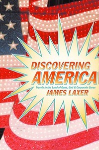 Discovering America: Travels in the Land of Guns, God, and Corporate Gurus di James Laxer edito da New Press