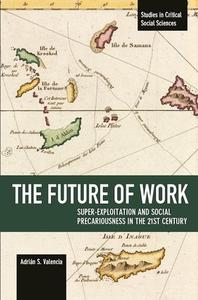 The Future Of Work: Super-exploitation And Social Precariousness In The 21st Century di Adrian Sotelo Valencia edito da Haymarket Books