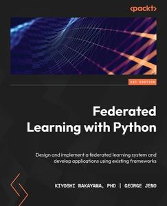 Federated Learning with Python di Kiyoshi Nakayama, George Jeno edito da Packt Publishing