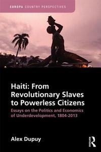 Haiti: From Revolutionary Slaves to Powerless Citizens di Alex Dupuy edito da Routledge