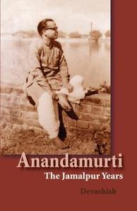 Anandamurti: The Jamalpur Years di Devashish Donald Acosta, Devashish edito da INNERWORLD PUBN