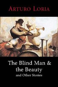 The Blind Man And The Beauty And Other Stories di Arturo Loria edito da Sheep Meadow Press,u.s.