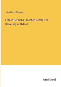 Fifteen Sermons Preached Before The University of Oxford di John Henry Newman edito da Anatiposi Verlag