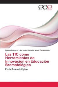 Las TIC como Herramientas de Innovación en Educación Bromatológica di Silvana Graneros, Mercedes Bussetti, María Elena García edito da EAE