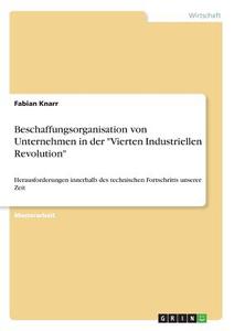 Beschaffungsorganisation von Unternehmen in der "Vierten Industriellen Revolution" di Fabian Knarr edito da GRIN Verlag