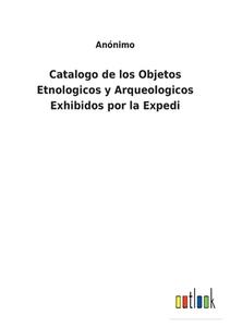 Catalogo de los Objetos Etnologicos y Arqueologicos Exhibidos por la Expedi di Anónimo edito da Outlook Verlag