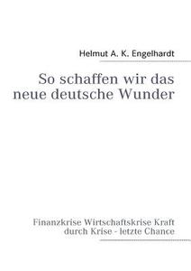 So Schaffen Wir Das Neue Deutsche Wunder di Helmut A K Engelhardt edito da Books On Demand