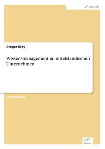 Wissensmanagement in mittelständischen Unternehmen di Gregor Krey edito da Diplom.de