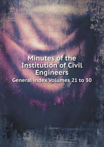 Minutes Of The Institution Of Civil Engineers General Index Volumes 21 To 30 di Institution Of Civil Engineers edito da Book On Demand Ltd.