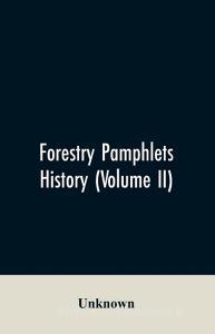 Forestry Pamphlets History (Volume II) di Unknown edito da Alpha Editions