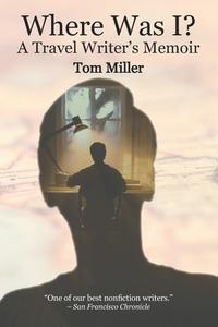 Where Was I? A Travel Writer's Memoir di Tom Miller edito da Independently Published