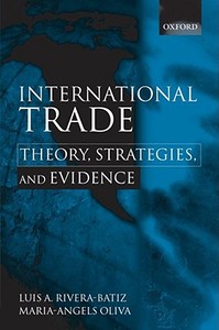 International Trade: Theory, Strategies, and Evidence di Luis Rivera-Batiz, Maria-Angels Oliva edito da OXFORD UNIV PR