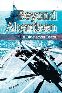 Beyond Aberdeen: A Bluejacket Diary di Steven C. Stoker edito da AUTHORHOUSE