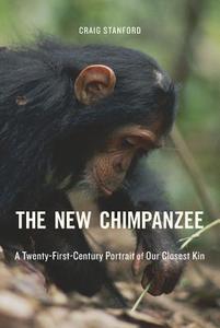 The New Chimpanzee - A Twenty-First-Century Portrait of Our Closest Kin di Craig Stanford edito da Harvard University Press