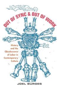 Out of Sync & Out of Work: History and the Obsolescence of Labor in Contemporary Culture di Joel Burges edito da RUTGERS UNIV PR