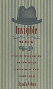 Invisible Men: Fatherhood in Victorian Periodicals, 1850-1910 di Claudia Nelson edito da UNIV OF GEORGIA PR