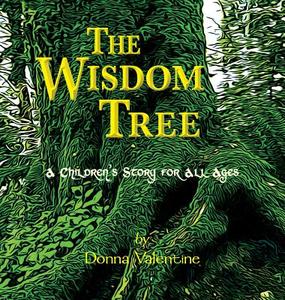 The Wisdom Tree: A Children's Story for All Ages di Donna Valentine edito da Creative House Publishing