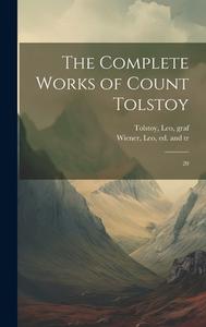 The Complete Works of Count Tolstoy: 20 di Leo Tolstoy, Leo Wiener edito da LEGARE STREET PR