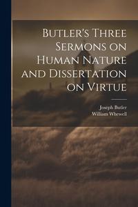 Butler's Three Sermons on Human Nature and Dissertation on Virtue di Joseph Butler, William Whewell edito da LEGARE STREET PR