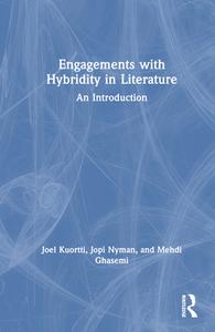 Engagements With Hybridity In Literature di Joel Kuortti, Jopi Nyman, Mehdi Ghasemi edito da Taylor & Francis Ltd