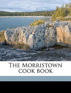 The Morristown Cook Book edito da Nabu Press