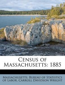Census Of Massachusetts: 1885 di Carroll Davidson Wright edito da Nabu Press
